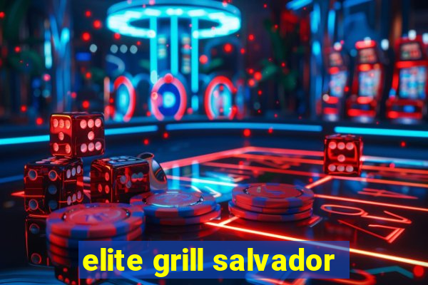 elite grill salvador